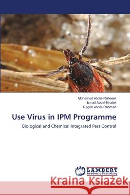 Use Virus in IPM Programme Mohamed Abdel-Raheem, Ismail Abdel-Khalek, Ragab Abdel-Rahman 9786203202571 LAP Lambert Academic Publishing