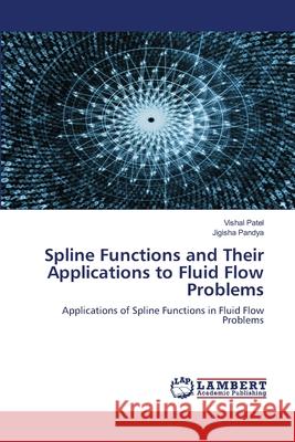 Spline Functions and Their Applications to Fluid Flow Problems Vishal Patel Jigisha Pandya 9786203202724