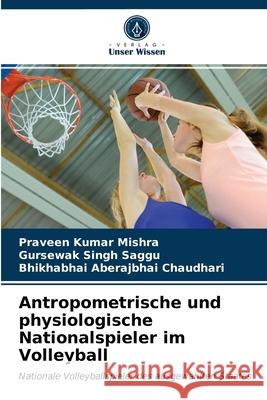 Antropometrische und physiologische Nationalspieler im Volleyball Praveen Kumar Mishra, Gursewak Singh Saggu, Bhikhabhai Aberajbhai Chaudhari 9786203203691