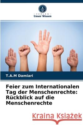 Feier zum Internationalen Tag der Menschenrechte: Rückblick auf die Menschenrechte T a M Damiari 9786203206210 Verlag Unser Wissen