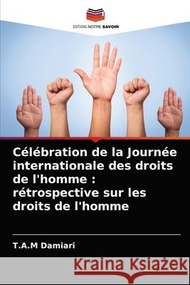 Célébration de la Journée internationale des droits de l'homme: rétrospective sur les droits de l'homme T a M Damiari 9786203206258 Editions Notre Savoir