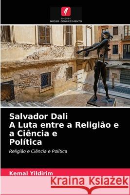 Salvador Dali A Luta entre a Religião e a Ciência e Política Kemal Yildirim 9786203208238