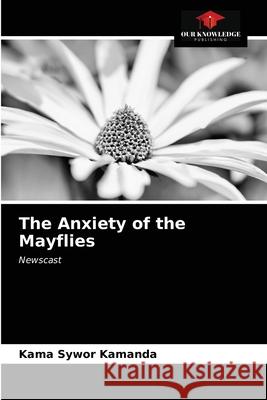 The Anxiety of the Mayflies Kama Sywor Kamanda 9786203208498 Our Knowledge Publishing