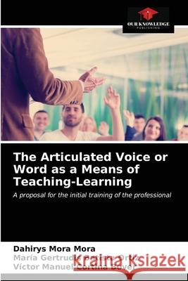 The Articulated Voice or Word as a Means of Teaching-Learning Dahirys Mora Mora, María Gertrudis Batista Ortiz, Víctor Manuel Cortina Bover 9786203208689