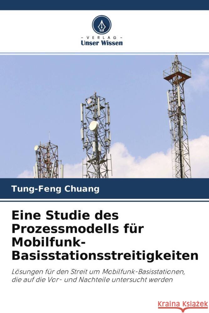 Eine Studie des Prozessmodells für Mobilfunk-Basisstationsstreitigkeiten Chuang, Tung-Feng 9786203208917