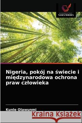 Nigeria, pokój na świecie i międzynarodowa ochrona praw czlowieka Olawunmi, Kunle 9786203209099 Wydawnictwo Nasza Wiedza