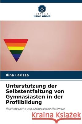 Unterstützung der Selbstentfaltung von Gymnasiasten in der Profilbildung Ilina Larissa 9786203210910 Verlag Unser Wissen