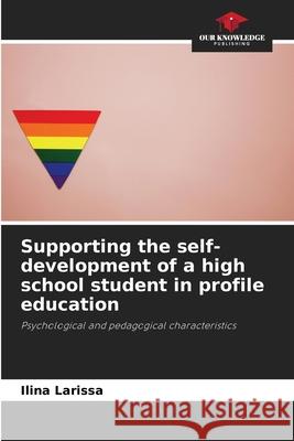Supporting the self-development of a high school student in profile education Ilina Larissa 9786203210927 Our Knowledge Publishing