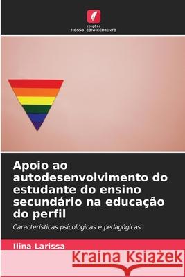 Apoio ao autodesenvolvimento do estudante do ensino secundário na educação do perfil Ilina Larissa 9786203210989 Edicoes Nosso Conhecimento