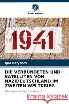 Die Verbündeten Und Satelliten Von Nazideutschland Im Zweiten Weltkrieg Igor Baryshev 9786203211382 Verlag Unser Wissen