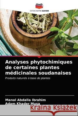 Analyses phytochimiques de certaines plantes médicinales soudanaises Manal Abdalla Ibrahim, Adam Khader Musa 9786203212211