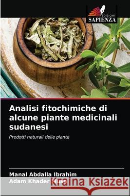 Analisi fitochimiche di alcune piante medicinali sudanesi Manal Abdalla Ibrahim, Adam Khader Musa 9786203212228