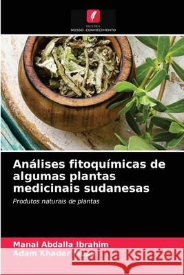 Análises fitoquímicas de algumas plantas medicinais sudanesas Manal Abdalla Ibrahim, Adam Khader Musa 9786203212280