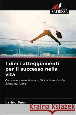 I dieci atteggiamenti per il successo nella vita Laring Baou 9786203212297 Edizioni Sapienza