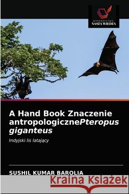 A Hand Book Znaczenie antropologicznePteropus giganteus Sushil Kumar Barolia 9786203212440