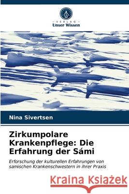 Zirkumpolare Krankenpflege: Die Erfahrung der Sámi Nina Sivertsen 9786203213201 Verlag Unser Wissen