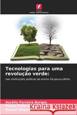 Tecnologias para uma revolução verde Aurélio Ferreira Borges, Marco Túlio Silva Borges, Raquel Nogueira de Moraes 9786203213553