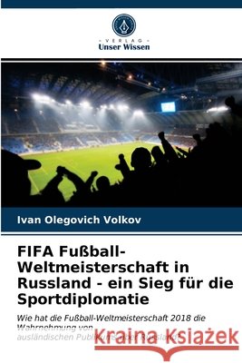 FIFA Fußball-Weltmeisterschaft in Russland - ein Sieg für die Sportdiplomatie Ivan Olegovich Volkov 9786203214000