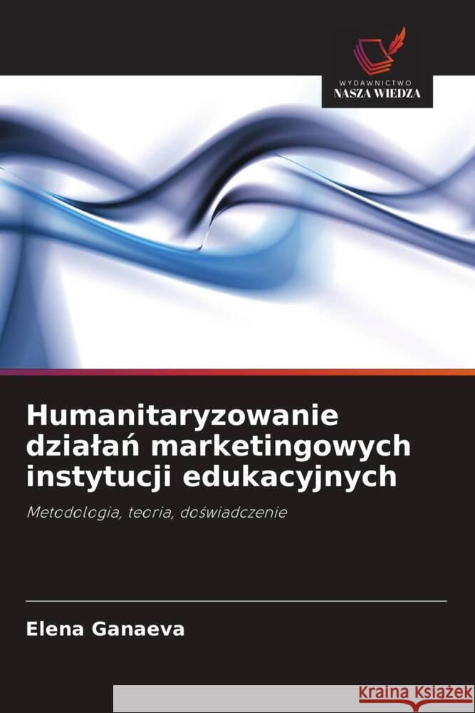 Humanitaryzowanie dzialan marketingowych instytucji edukacyjnych Ganaeva, Elena 9786203214703 Wydawnictwo Nasza Wiedza