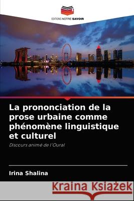 La prononciation de la prose urbaine comme phénomène linguistique et culturel Irina Shalina 9786203214833