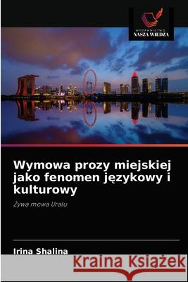 Wymowa prozy miejskiej jako fenomen językowy i kulturowy Irina Shalina 9786203214864