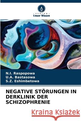 Negative Störungen in Derklinik Der Schizophrenie N I Raspopowa, U a Bastasowa, S Z Eshimbetowa 9786203215168 Verlag Unser Wissen