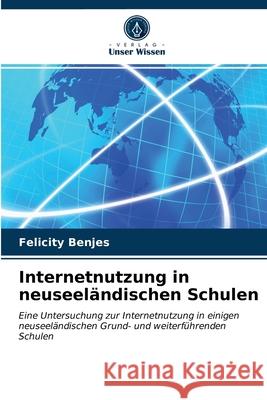 Internetnutzung in neuseeländischen Schulen Felicity Benjes 9786203215441 Verlag Unser Wissen