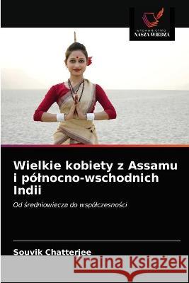 Wielkie kobiety z Assamu i pólnocno-wschodnich Indii Chatterjee, Souvik 9786203215861