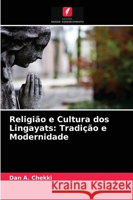 Religião e Cultura dos Lingayats: Tradição e Modernidade Dan A Chekki 9786203216875