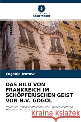 Das Bild Von Frankreich Im Schöpferischen Geist Von N.V. Gogol Eugenia Izotova 9786203217247