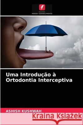 Uma Introdução à Ortodontia Interceptiva Ashish Kushwah 9786203218671 Edicoes Nosso Conhecimento