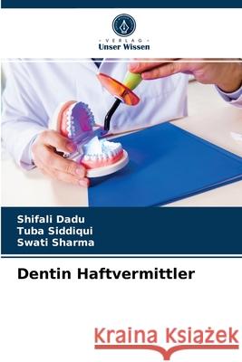 Dentin Haftvermittler Shifali Dadu, Tuba Siddiqui, Swati Sharma 9786203220605 Verlag Unser Wissen