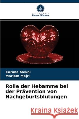 Rolle der Hebamme bei der Prävention von Nachgeburtsblutungen Karima Mekni, Mariem Mejri 9786203222425