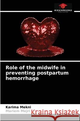 Role of the midwife in preventing postpartum hemorrhage Karima Mekni Mariem Mejri 9786203222432