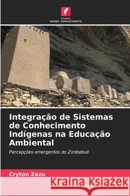 Integra??o de Sistemas de Conhecimento Ind?genas na Educa??o Ambiental Cryton Zazu 9786203223033 Edicoes Nosso Conhecimento