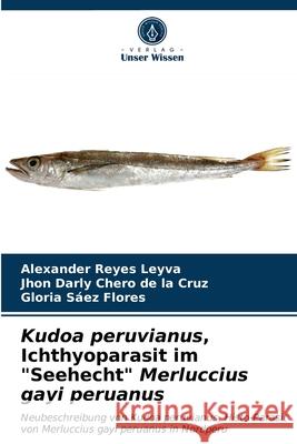 Kudoa peruvianus, Ichthyoparasit im Seehecht Merluccius gayi peruanus Alexander Reyes Leyva, Jhon Darly Chero de la Cruz, Gloria Sáez Flores 9786203224320 Verlag Unser Wissen