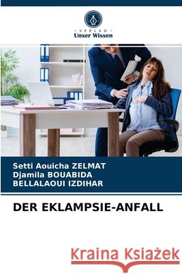 Der Eklampsie-Anfall Setti Aouicha Zelmat, Djamila Bouabida, Bellalaoui Izdihar 9786203224894 Verlag Unser Wissen