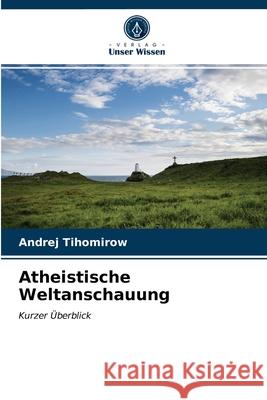 Atheistische Weltanschauung Andrej Tihomirow 9786203224900