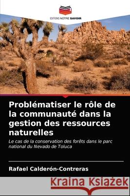 Problématiser le rôle de la communauté dans la gestion des ressources naturelles Calderón-Contreras, Rafael 9786203226263 Editions Notre Savoir