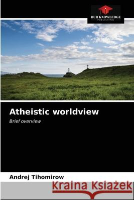 Atheistic worldview Andrej Tihomirow 9786203226416 Our Knowledge Publishing
