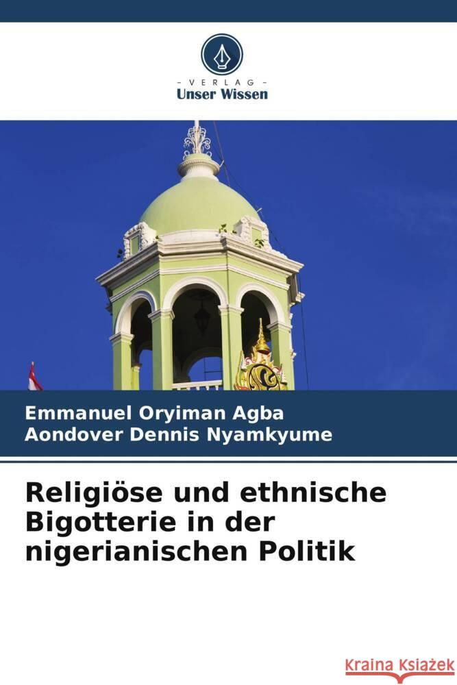 Religiöse und ethnische Bigotterie in der nigerianischen Politik Agba, Emmanuel Oryiman, Nyamkyume, Aondover Dennis 9786203226843