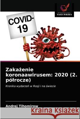 Zakażenie koronaawirusem: 2020 (2. pólrocze) Andrej Tihomirow 9786203226980 Wydawnictwo Nasza Wiedza