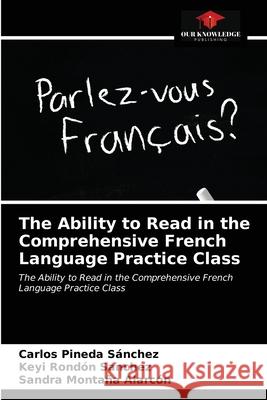 The Ability to Read in the Comprehensive French Language Practice Class Pineda S Keyi Rond 9786203227093 Our Knowledge Publishing