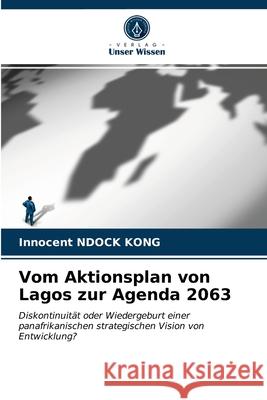 Vom Aktionsplan von Lagos zur Agenda 2063 Innocent Ndock Kong 9786203227789 Verlag Unser Wissen