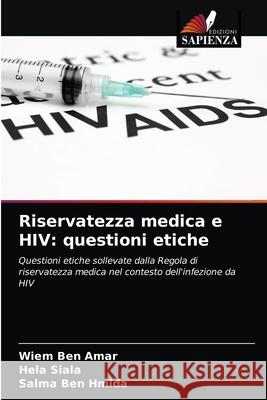 Riservatezza medica e HIV: questioni etiche Wiem Be Hela Siala Salma Be 9786203227857 Edizioni Sapienza