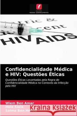 Confidencialidade Médica e HIV: Questões Éticas Wiem Ben Amar, Hela Siala, Salma Ben Hmida 9786203227888