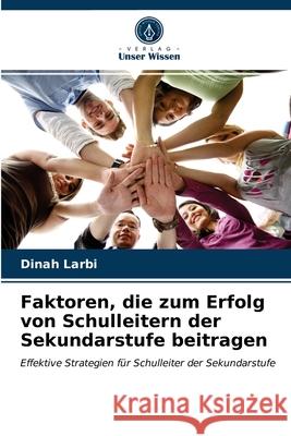 Faktoren, die zum Erfolg von Schulleitern der Sekundarstufe beitragen Dinah Larbi 9786203227994