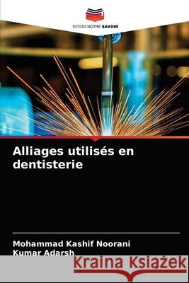 Alliages utilisés en dentisterie Noorani, Mohammad Kashif 9786203228281 Editions Notre Savoir