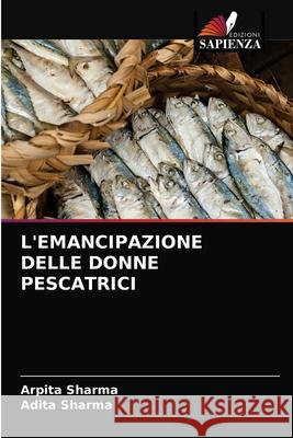 L'Emancipazione Delle Donne Pescatrici Arpita Sharma Adita Sharma 9786203229899 Edizioni Sapienza