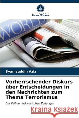 Vorherrschender Diskurs über Entscheidungen in den Nachrichten zum Thema Terrorismus Aziz, Syamsuddin 9786203231731